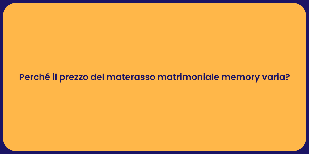 Perché il prezzo del materasso matrimoniale memory varia?