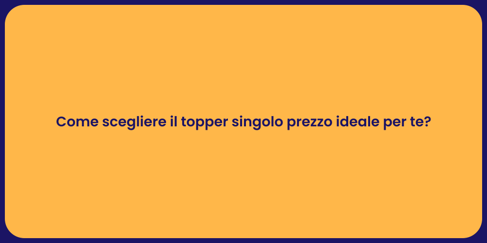 Come scegliere il topper singolo prezzo ideale per te?