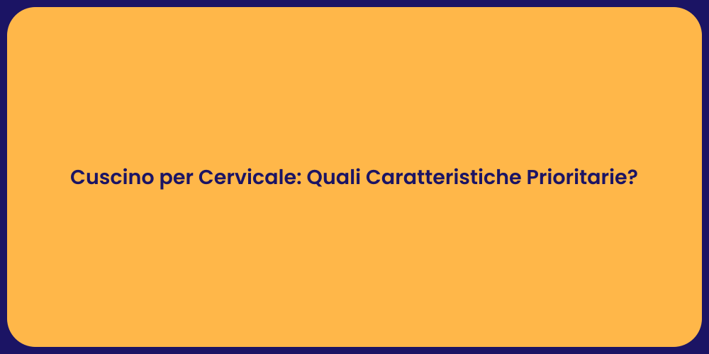 Cuscino per Cervicale: Quali Caratteristiche Prioritarie?