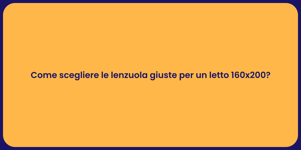 Come scegliere le lenzuola giuste per un letto 160x200?