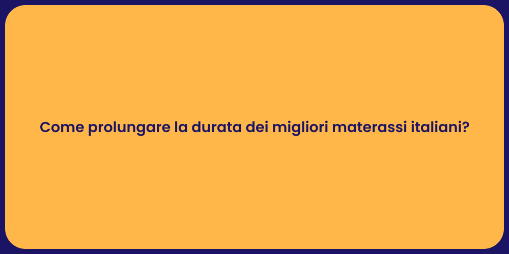 Come prolungare la durata dei migliori materassi italiani?