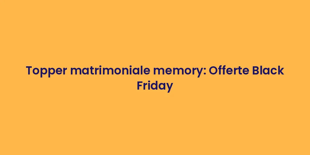 Topper matrimoniale memory: Offerte Black Friday