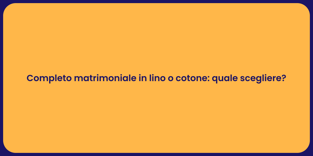 Completo matrimoniale in lino o cotone: quale scegliere?