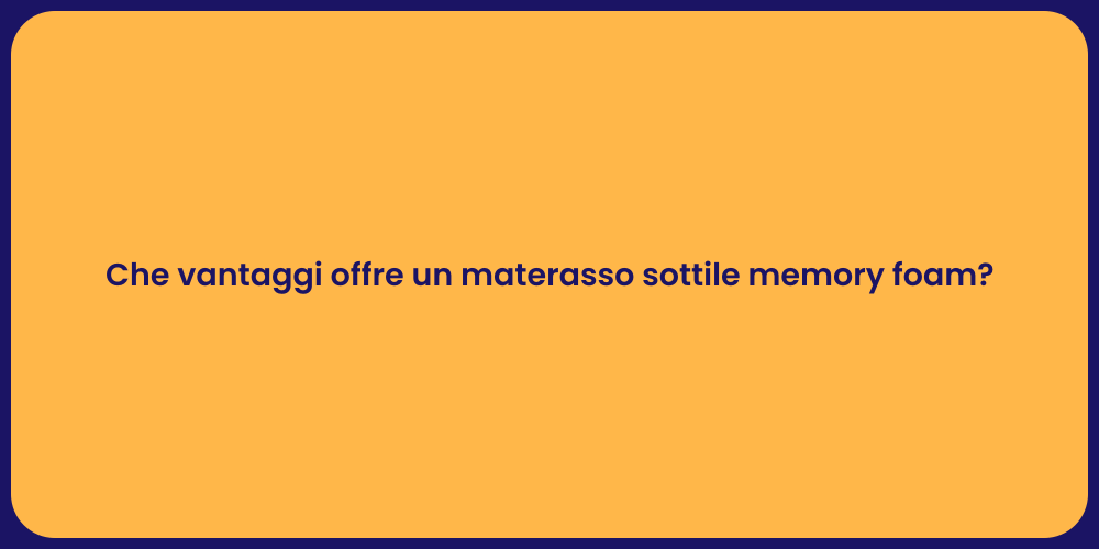 Che vantaggi offre un materasso sottile memory foam?