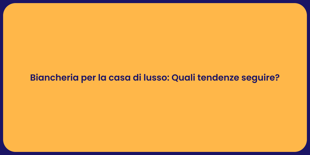 Biancheria per la casa di lusso: Quali tendenze seguire?