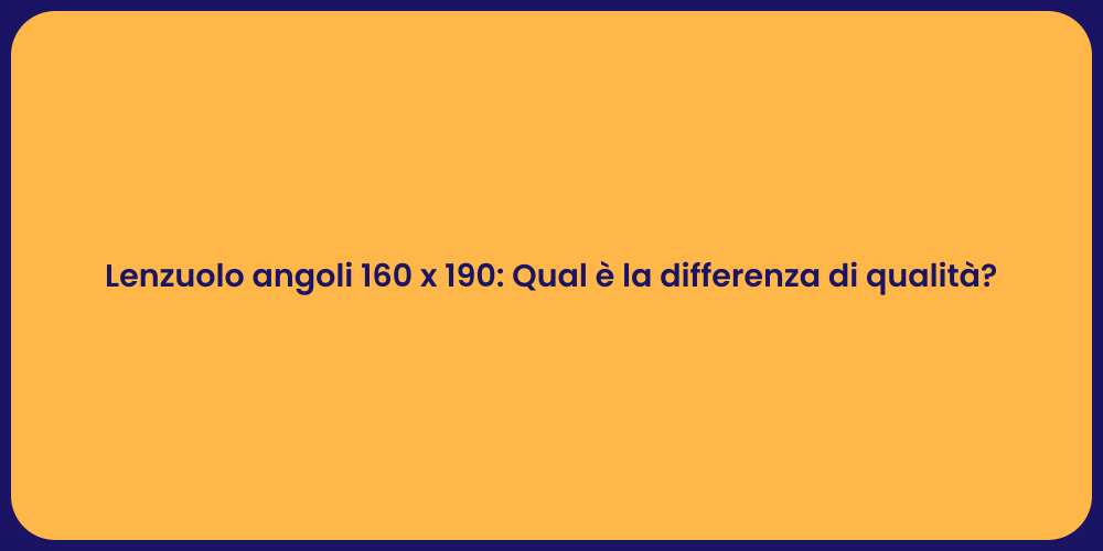 Lenzuolo angoli 160 x 190: Qual è la differenza di qualità?