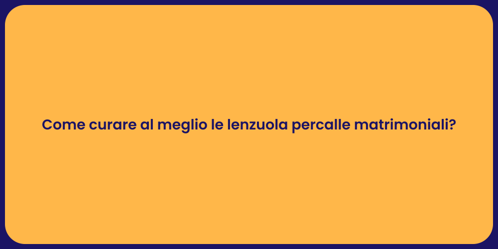 Come curare al meglio le lenzuola percalle matrimoniali?