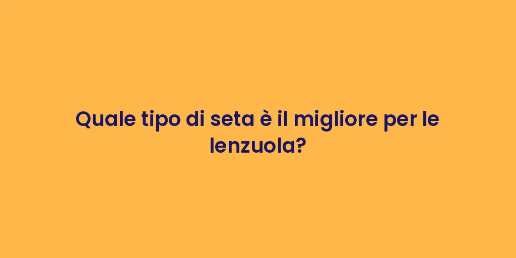 Quale tipo di seta è il migliore per le lenzuola?