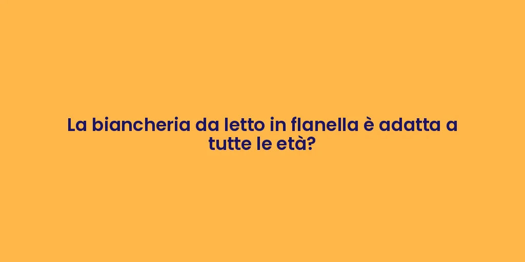 La biancheria da letto in flanella è adatta a tutte le età?