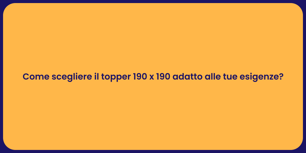 Come scegliere il topper 190 x 190 adatto alle tue esigenze?