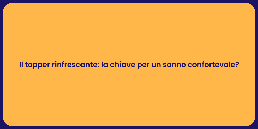 Il topper rinfrescante: la chiave per un sonno confortevole?