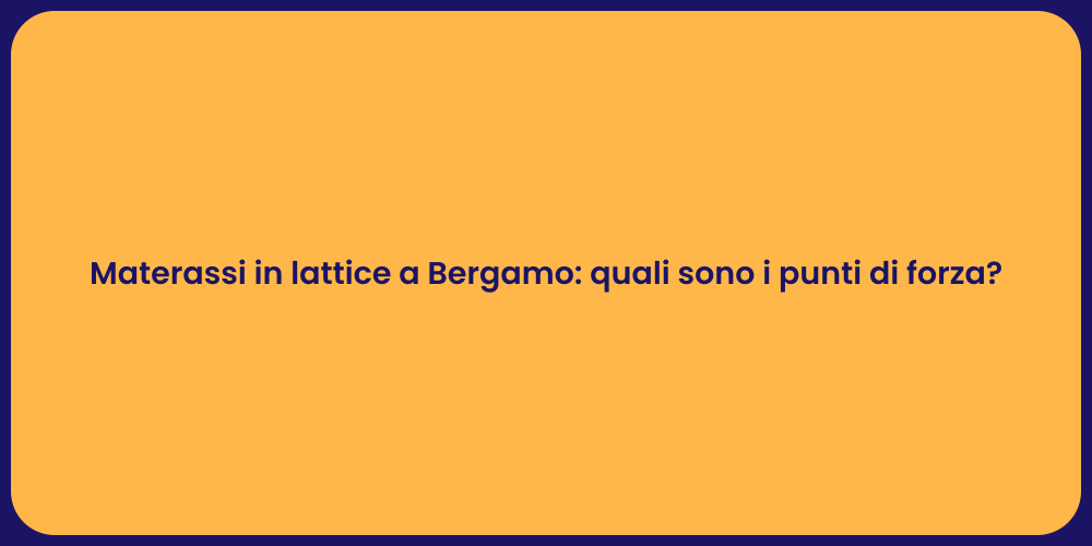 Materassi in lattice a Bergamo: quali sono i punti di forza?