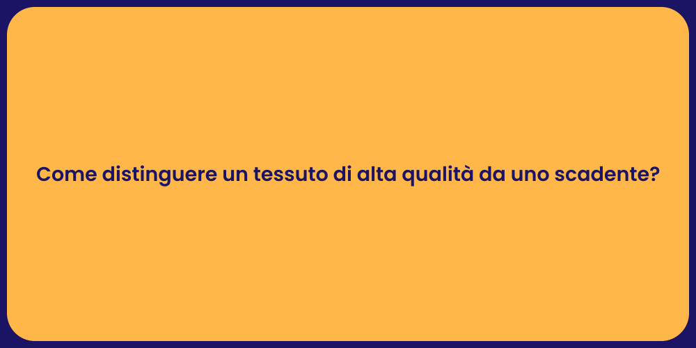 Come distinguere un tessuto di alta qualità da uno scadente?