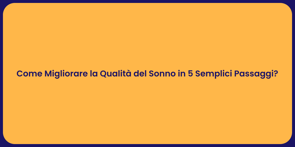 Come Migliorare la Qualità del Sonno in 5 Semplici Passaggi?