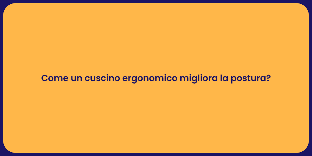 Come un cuscino ergonomico migliora la postura?