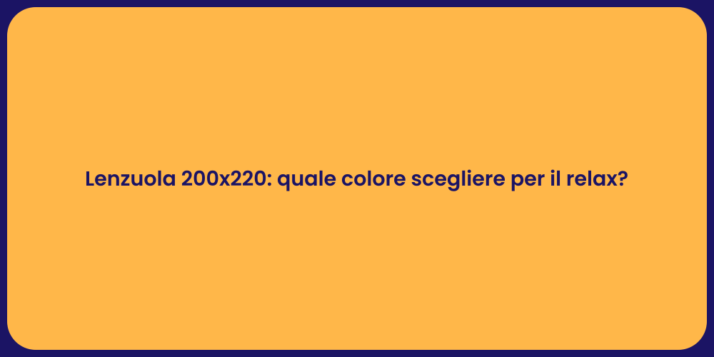 Lenzuola 200x220: quale colore scegliere per il relax?