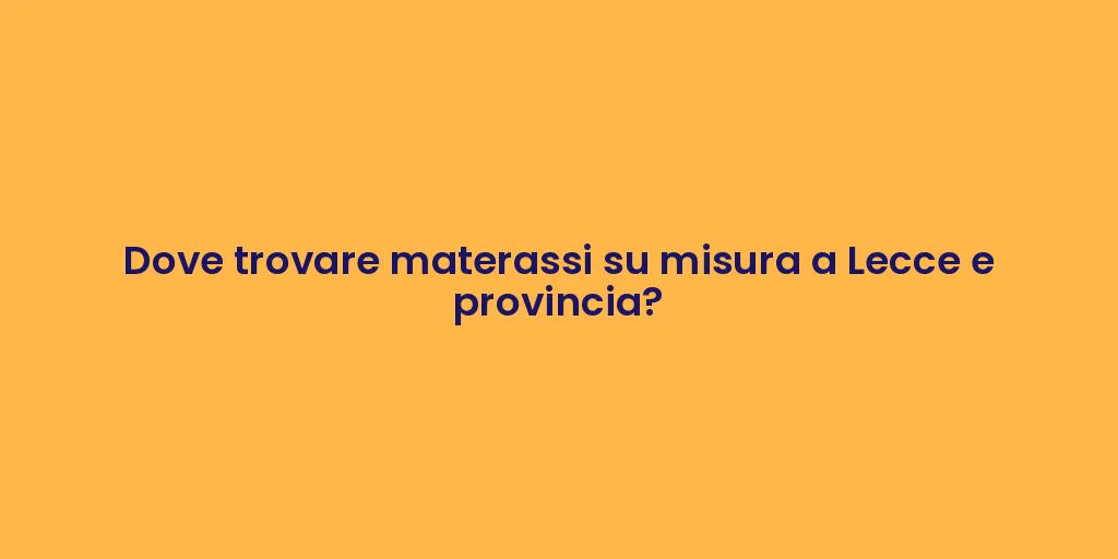 Dove trovare materassi su misura a Lecce e provincia?