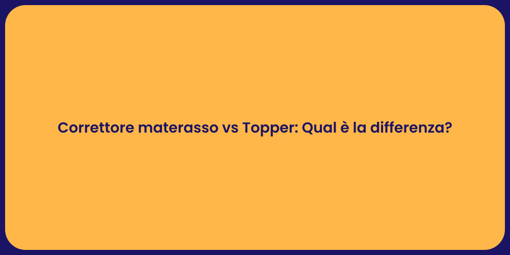 Correttore materasso vs Topper: Qual è la differenza?