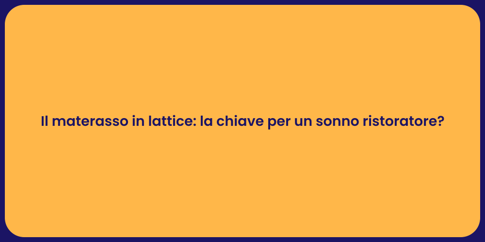 Il materasso in lattice: la chiave per un sonno ristoratore?