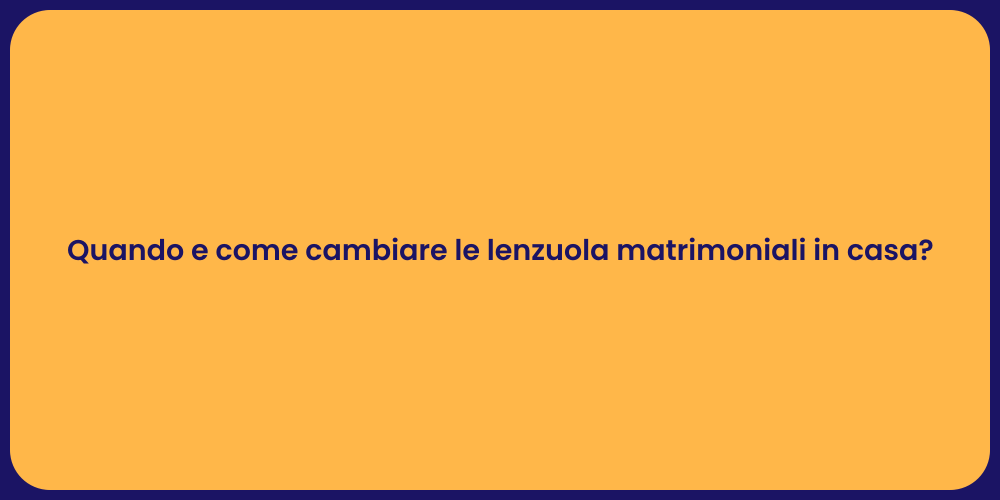 Quando e come cambiare le lenzuola matrimoniali in casa?