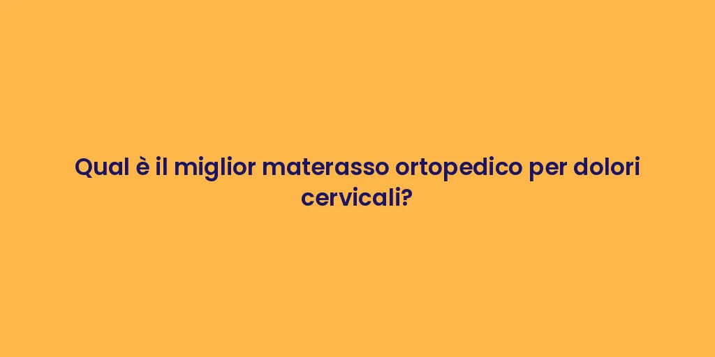 Qual è il miglior materasso ortopedico per dolori cervicali?