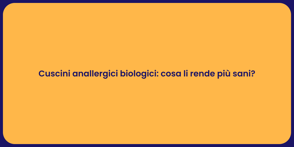 Cuscini anallergici biologici: cosa li rende più sani?