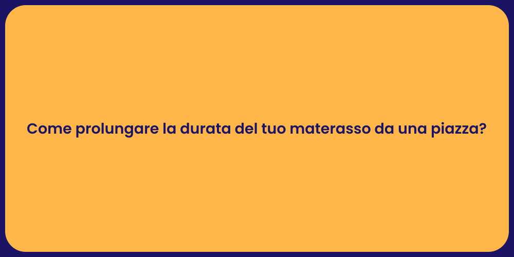 Come prolungare la durata del tuo materasso da una piazza?