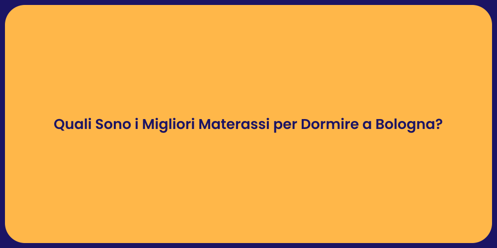 Quali Sono i Migliori Materassi per Dormire a Bologna?