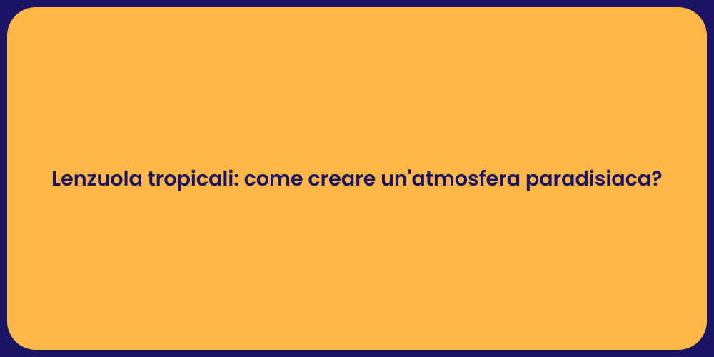 Lenzuola tropicali: come creare un'atmosfera paradisiaca?