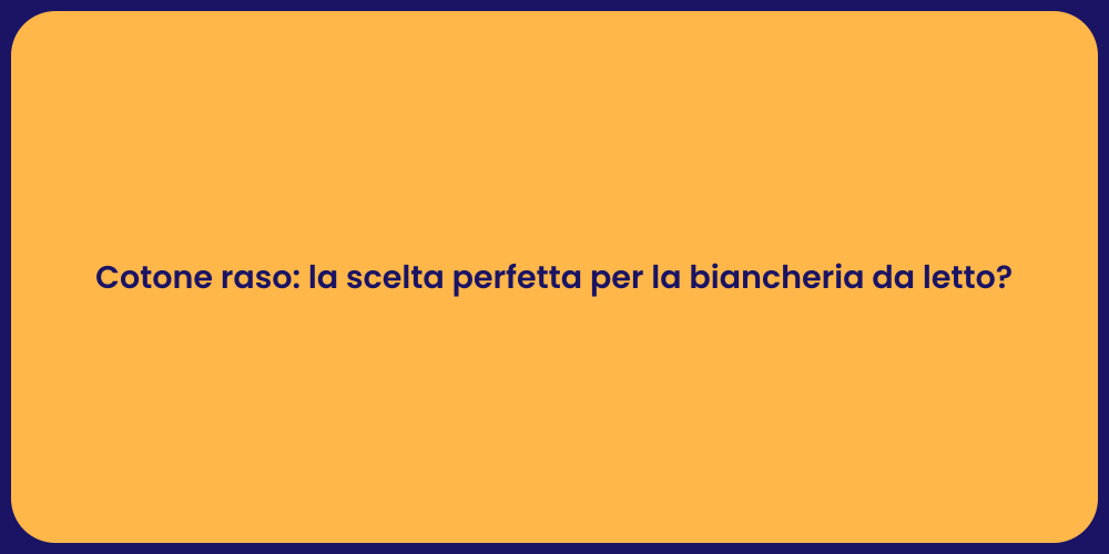 Cotone raso: la scelta perfetta per la biancheria da letto?