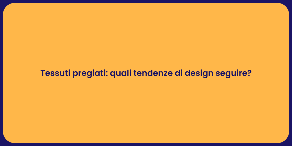 Tessuti pregiati: quali tendenze di design seguire?