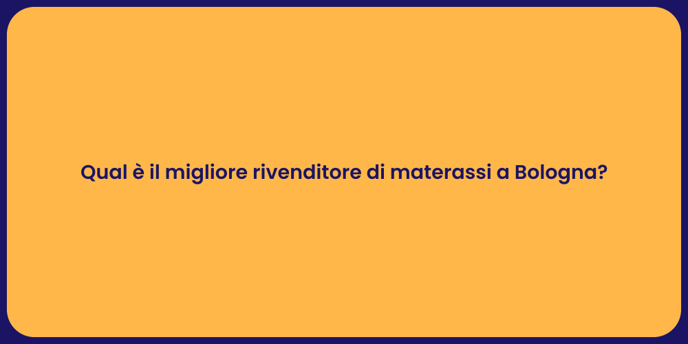 Qual è il migliore rivenditore di materassi a Bologna?