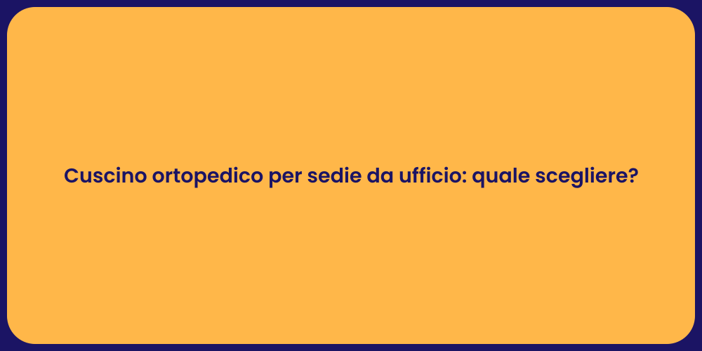 Cuscino ortopedico per sedie da ufficio: quale scegliere?