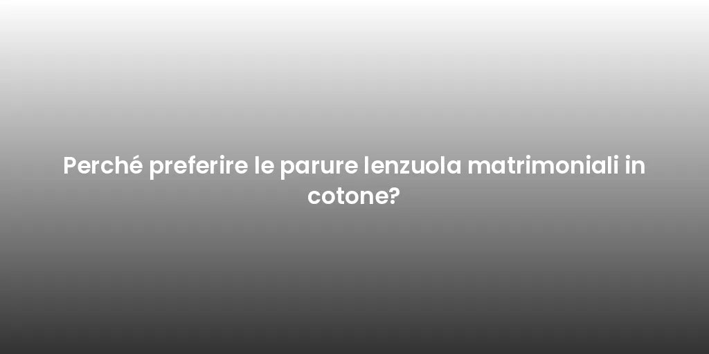 Perché preferire le parure lenzuola matrimoniali in cotone?