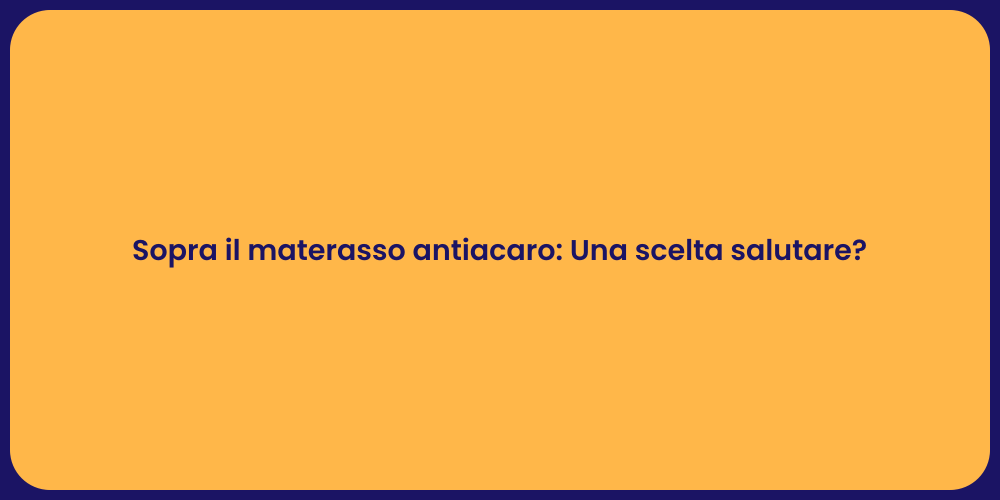 Sopra il materasso antiacaro: Una scelta salutare?