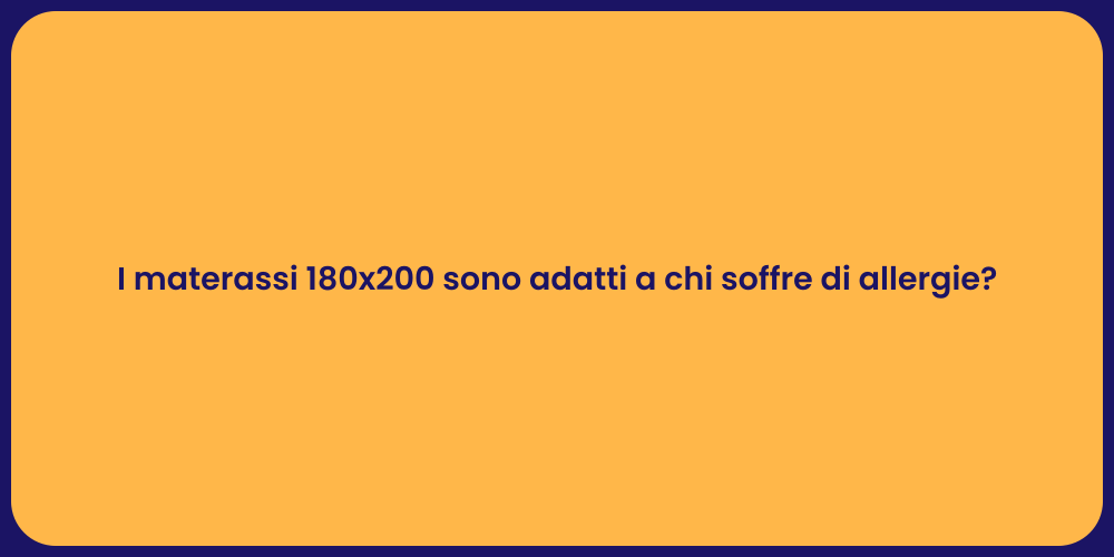 I materassi 180x200 sono adatti a chi soffre di allergie?