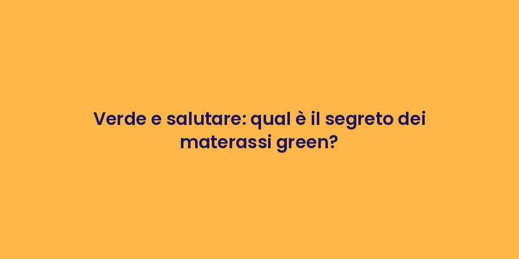 Verde e salutare: qual è il segreto dei materassi green?