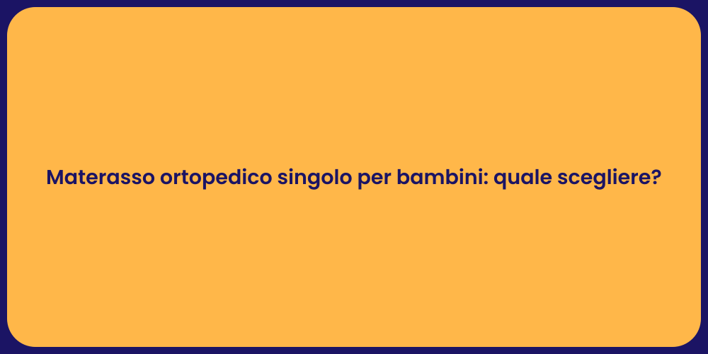 Materasso ortopedico singolo per bambini: quale scegliere?