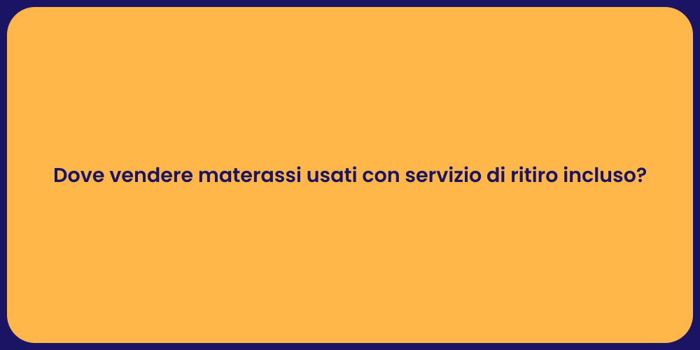 Dove vendere materassi usati con servizio di ritiro incluso?