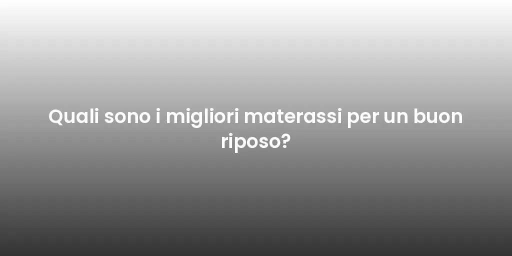 Quali sono i migliori materassi per un buon riposo?