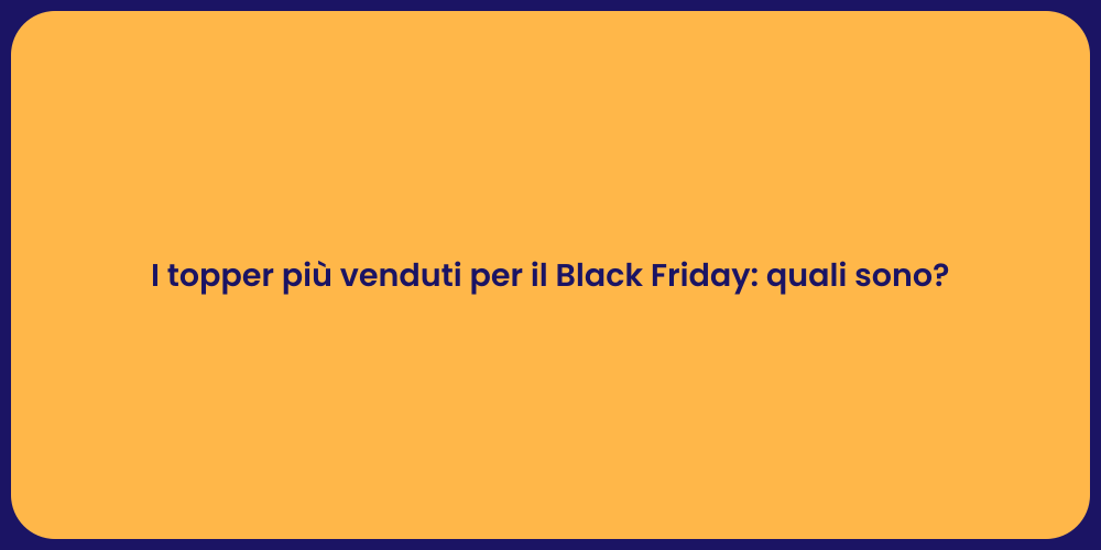 I topper più venduti per il Black Friday: quali sono?