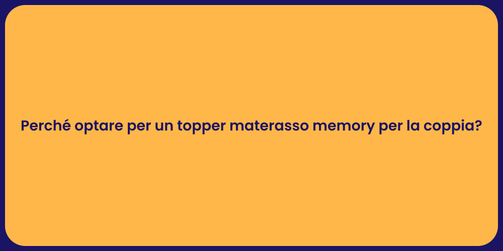 Perché optare per un topper materasso memory per la coppia?