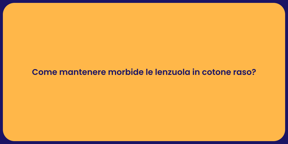 Come mantenere morbide le lenzuola in cotone raso?