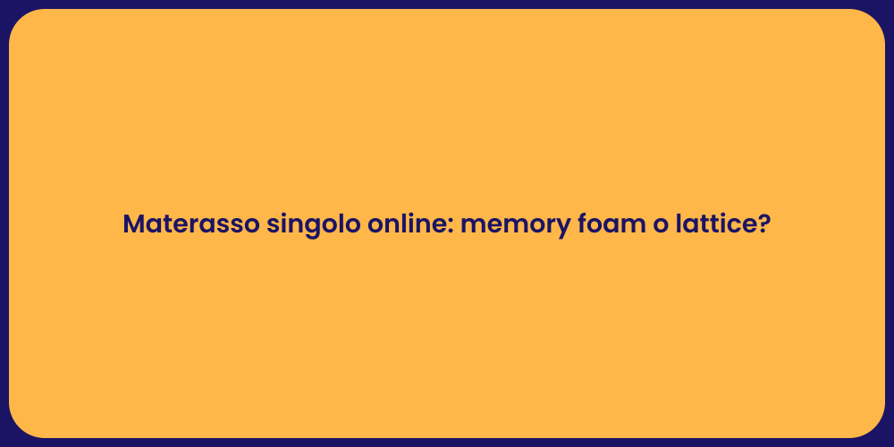 Materasso singolo online: memory foam o lattice?