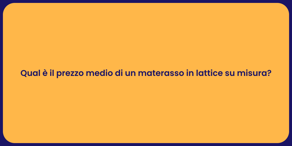 Qual è il prezzo medio di un materasso in lattice su misura?