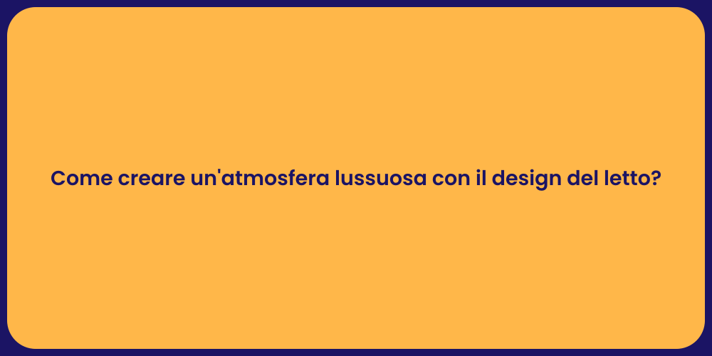 Come creare un'atmosfera lussuosa con il design del letto?