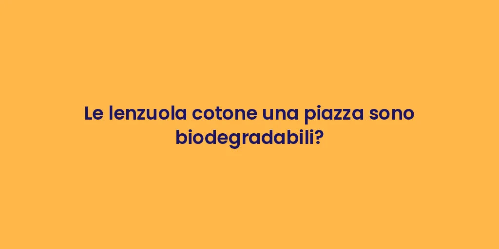 Le lenzuola cotone una piazza sono biodegradabili?