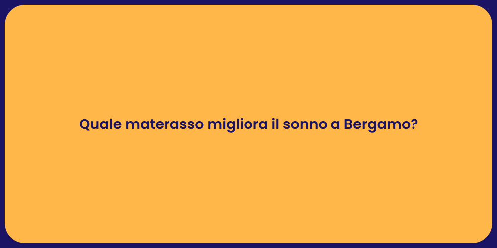 Quale materasso migliora il sonno a Bergamo?