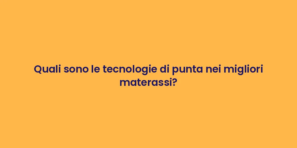 Quali sono le tecnologie di punta nei migliori materassi?