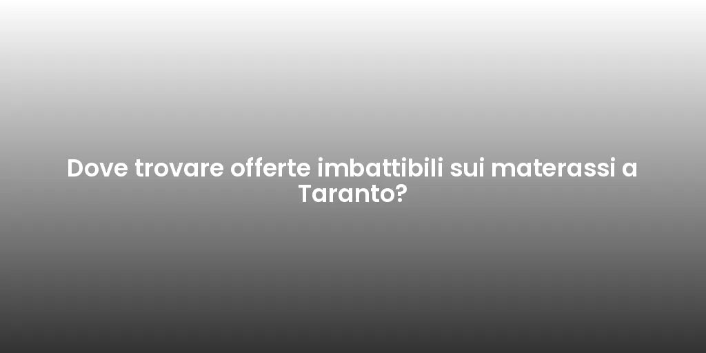 Dove trovare offerte imbattibili sui materassi a Taranto?